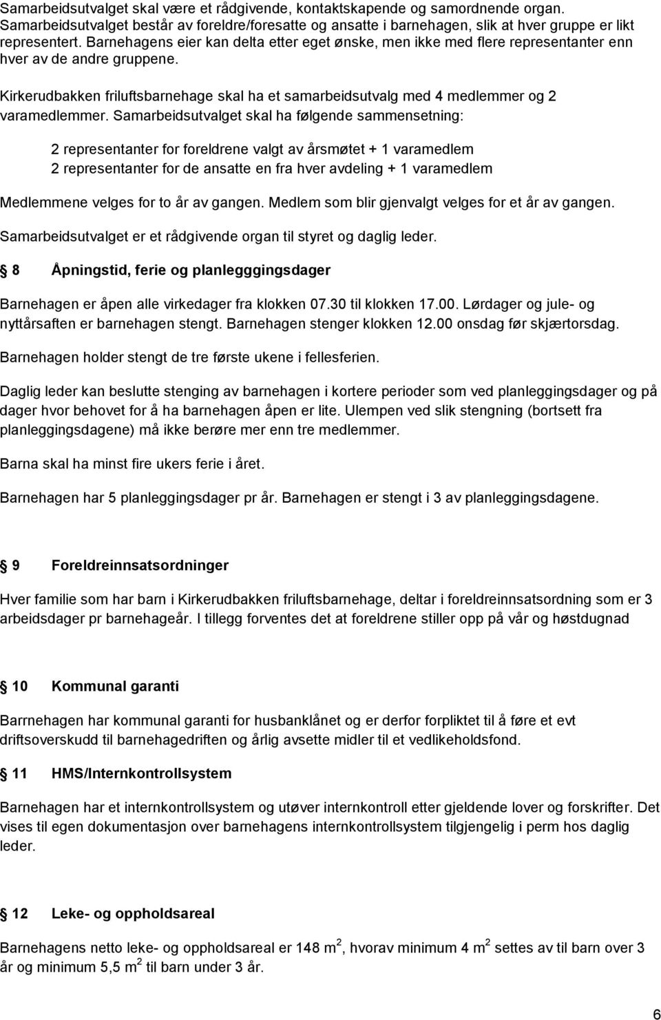 Kirkerudbakken friluftsbarnehage skal ha et samarbeidsutvalg med 4 medlemmer og 2 varamedlemmer.