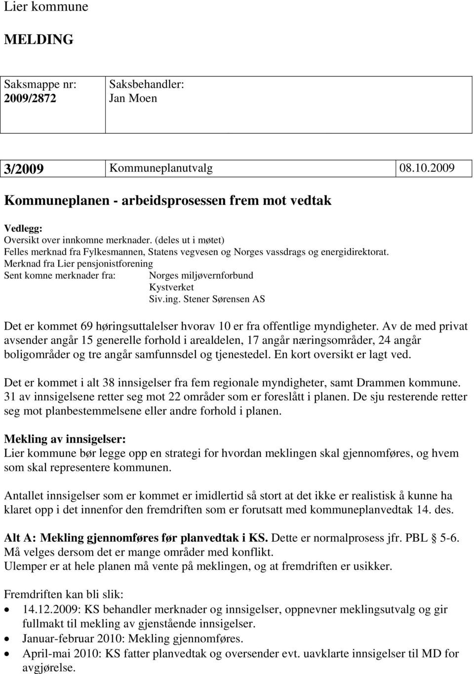 Merknad fra Lier pensjonistforening Sent komne merknader fra: Norges miljøvernforbund Kystverket Siv.ing. Stener Sørensen AS Det er kommet 69 høringsuttalelser hvorav 10 er fra offentlige myndigheter.