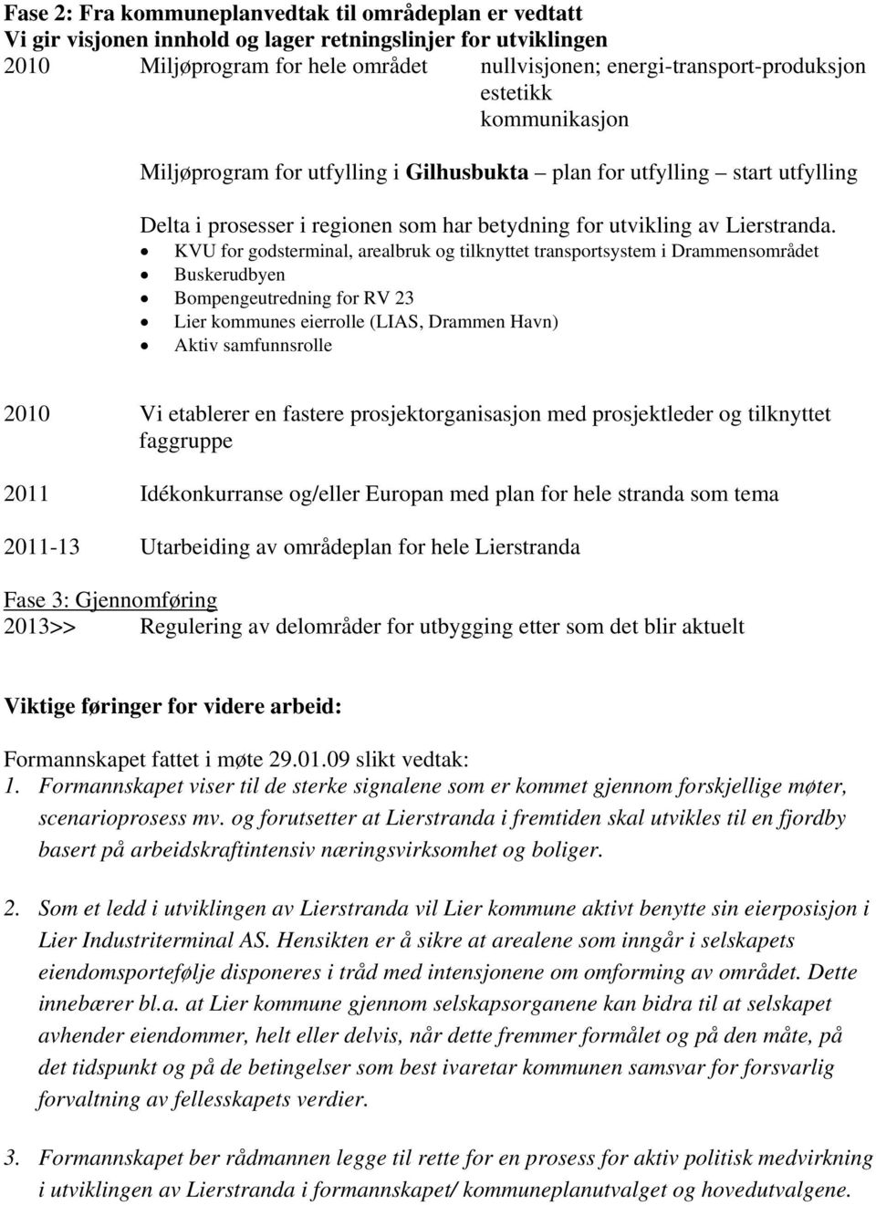 KVU for godsterminal, arealbruk og tilknyttet transportsystem i Drammensområdet Buskerudbyen Bompengeutredning for RV 23 Lier kommunes eierrolle (LIAS, Drammen Havn) Aktiv samfunnsrolle 2010 Vi