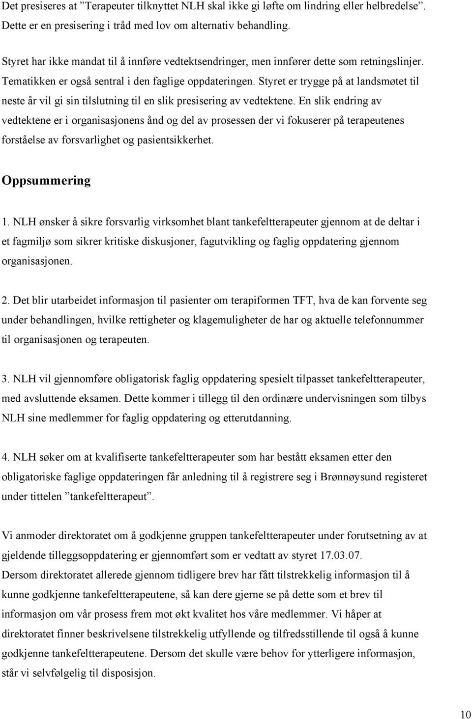 Styret er trygge på at landsmøtet til neste år vil gi sin tilslutning til en slik presisering av vedtektene.