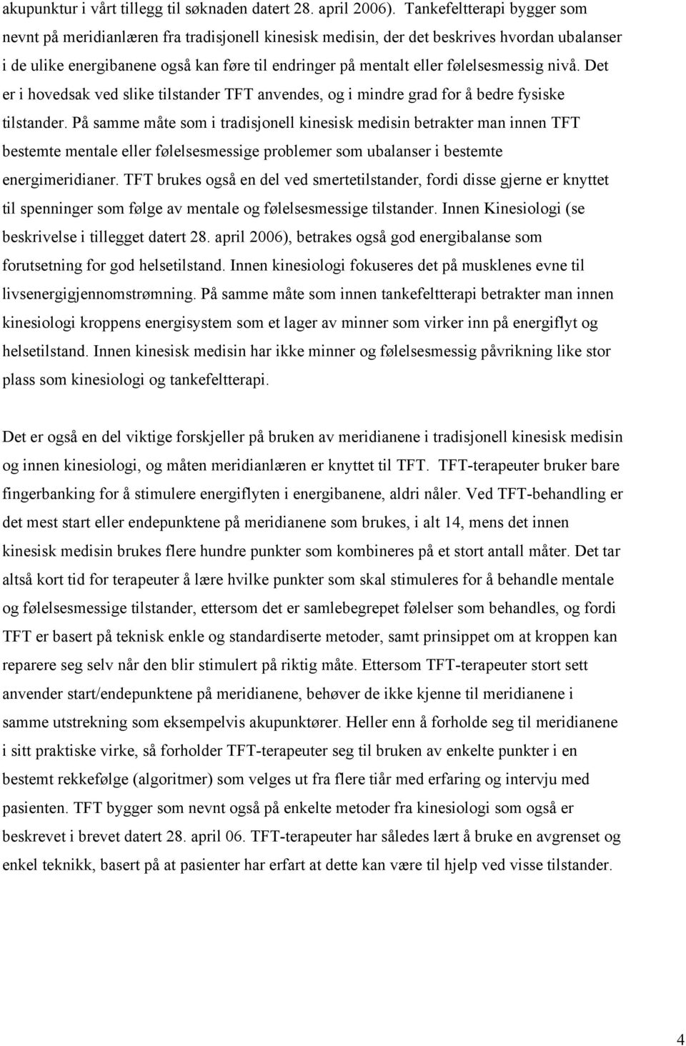 følelsesmessig nivå. Det er i hovedsak ved slike tilstander TFT anvendes, og i mindre grad for å bedre fysiske tilstander.