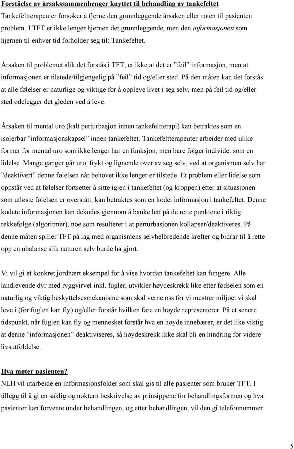 Årsaken til problemet slik det forstås i TFT, er ikke at det er feil informasjon, men at informasjonen er tilstede/tilgjengelig på feil tid og/eller sted.