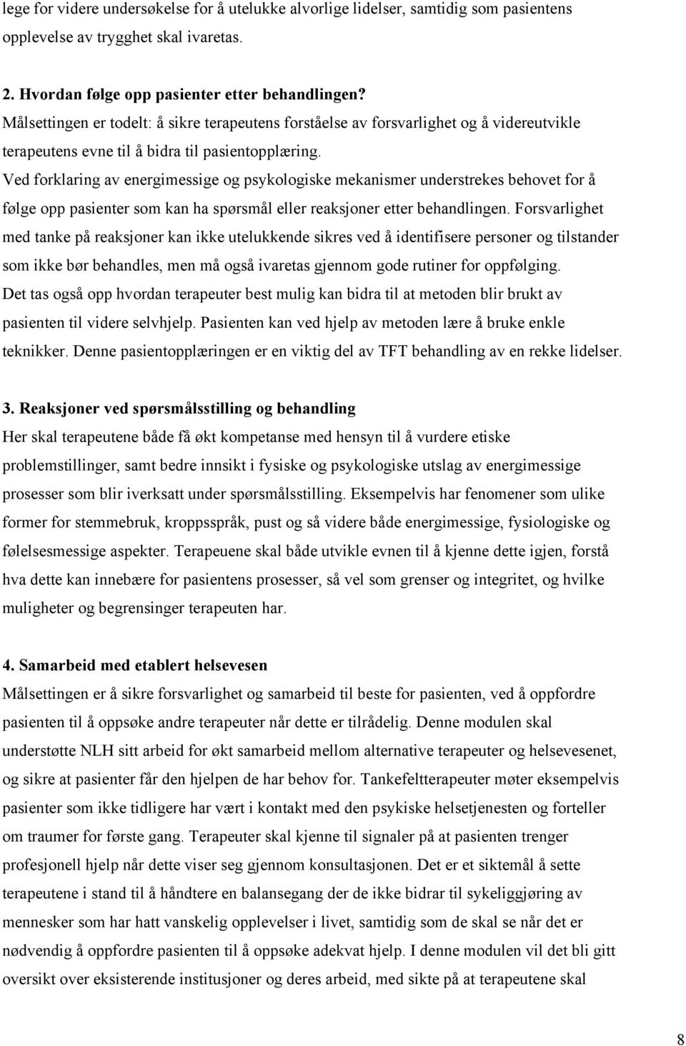 Ved forklaring av energimessige og psykologiske mekanismer understrekes behovet for å følge opp pasienter som kan ha spørsmål eller reaksjoner etter behandlingen.