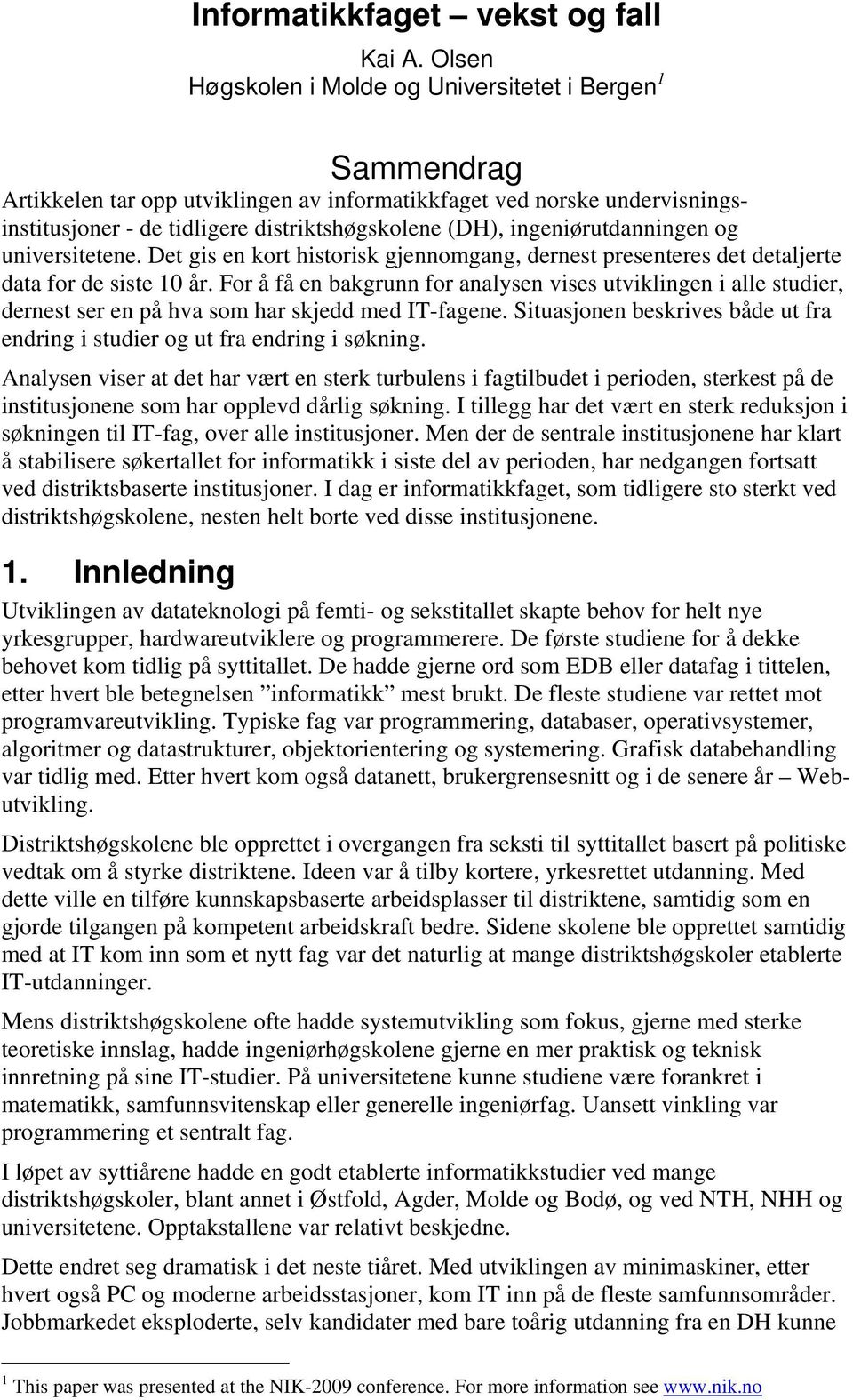 ingeniørutdanningen og universitetene. Det gis en kort historisk gjennomgang, dernest presenteres det detaljerte data for de siste 1 år.