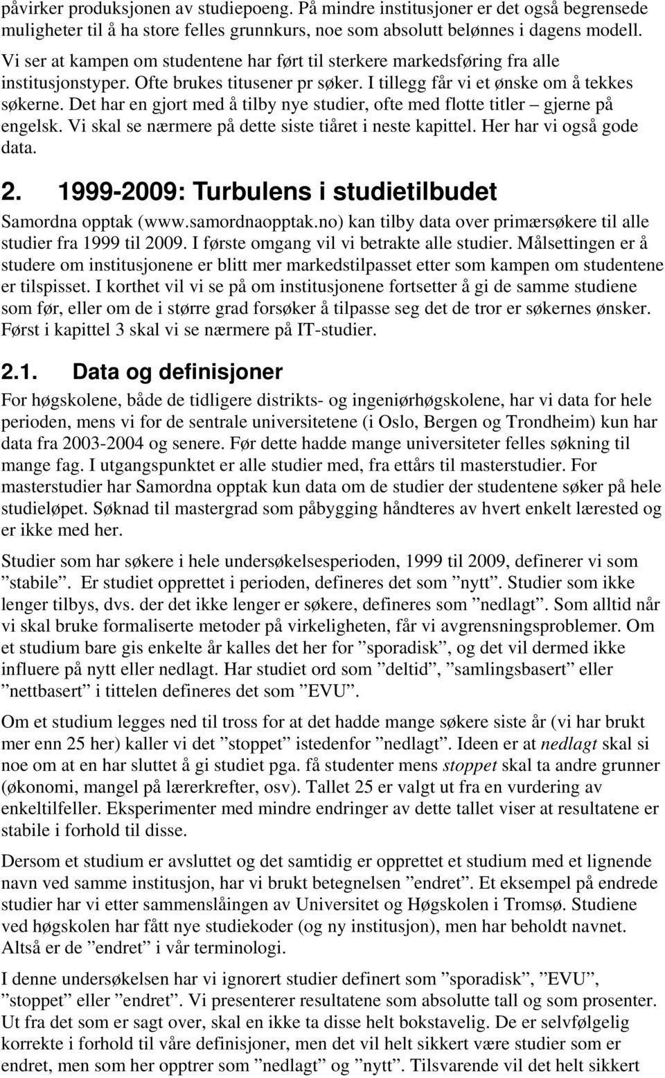 Det har en gjort med å tilby nye studier, ofte med flotte titler gjerne på engelsk. Vi skal se nærmere på dette siste tiåret i neste kapittel. Her har vi også gode data. 2.