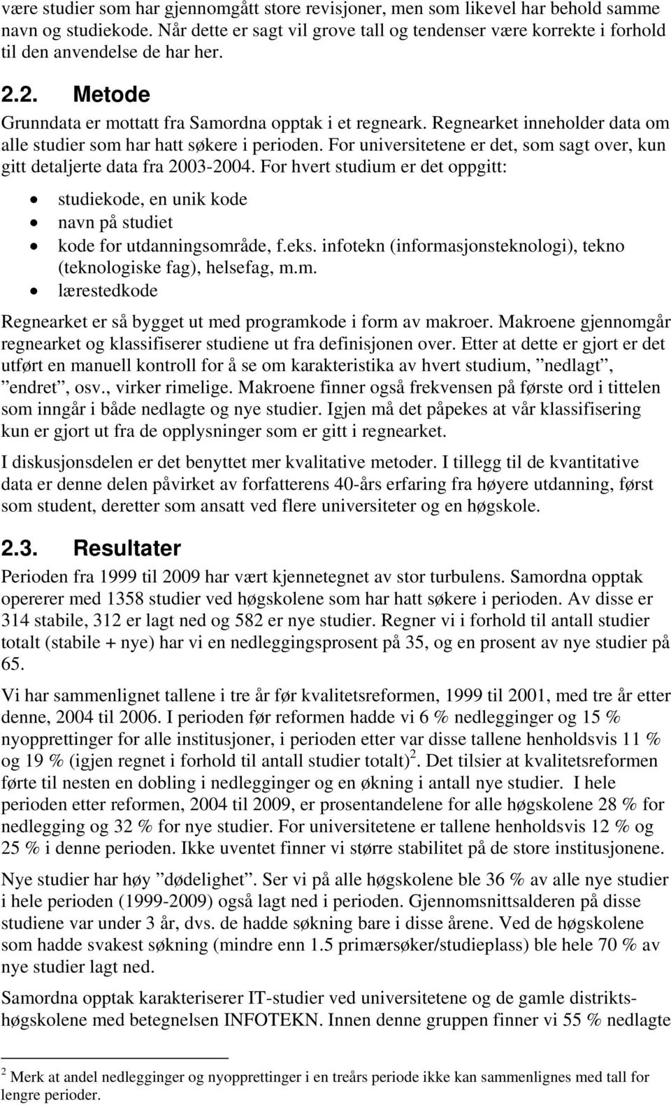 Regnearket inneholder data om alle studier som har hatt søkere i perioden. For universitetene er det, som sagt over, kun gitt detaljerte data fra 23-24.