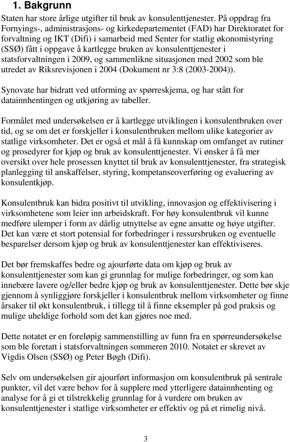 kartlegge bruken av konsulenttjenester i statsforvaltningen i 2009, og sammenlikne situasjonen med 2002 som ble utredet av Riksrevisjonen i 2004 (Dokument nr 3:8 (2003-2004)).