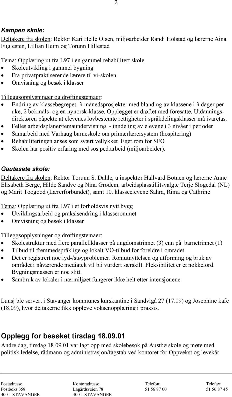 3-månedsprosjekter med blanding av klassene i 3 dager per uke, 2 bokmåls- og en nynorsk-klasse. Opplegget er drøftet med foresatte.