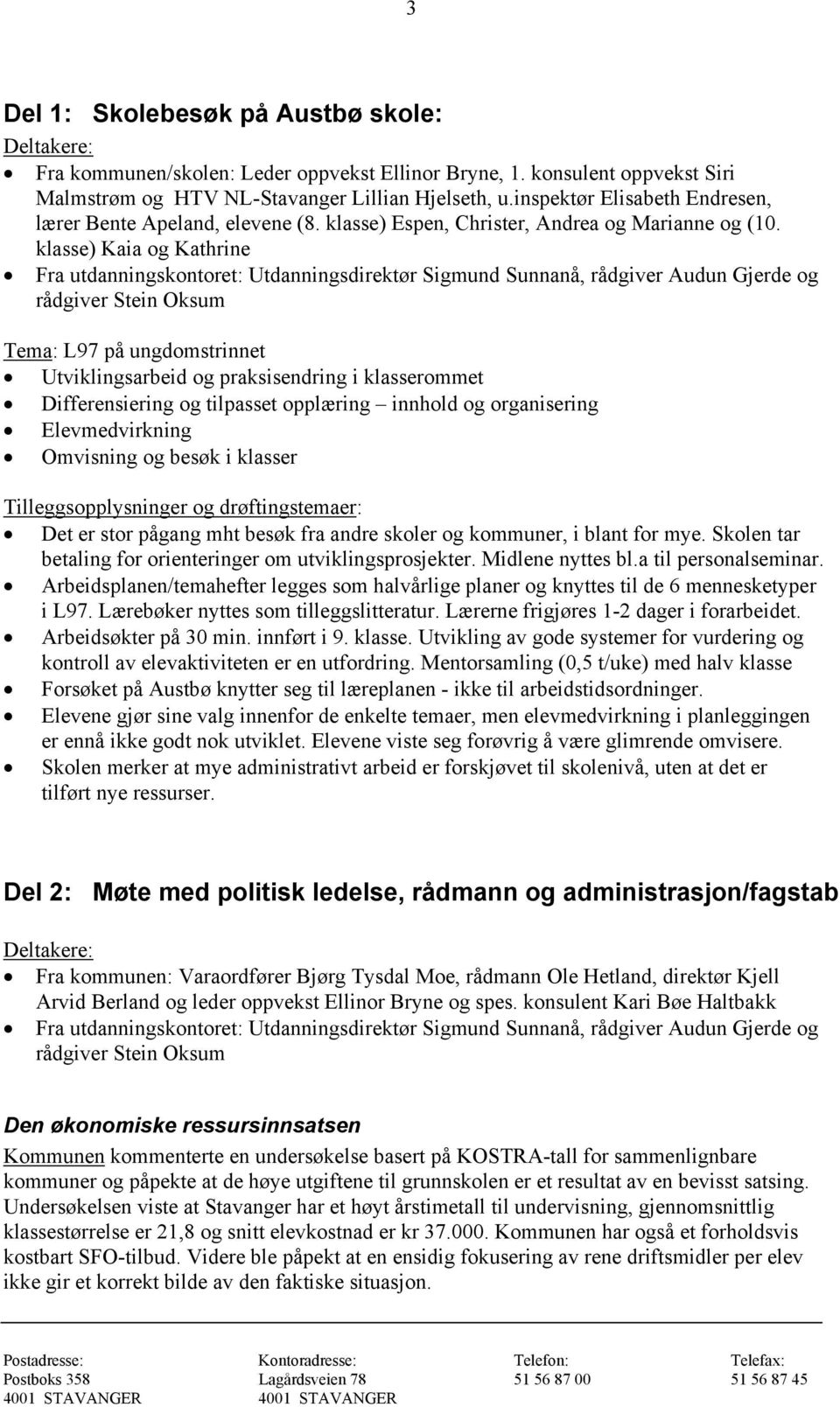 klasse) Kaia og Kathrine Fra utdanningskontoret: Utdanningsdirektør Sigmund Sunnanå, rådgiver Audun Gjerde og rådgiver Stein Oksum Tema: L97 på ungdomstrinnet Utviklingsarbeid og praksisendring i