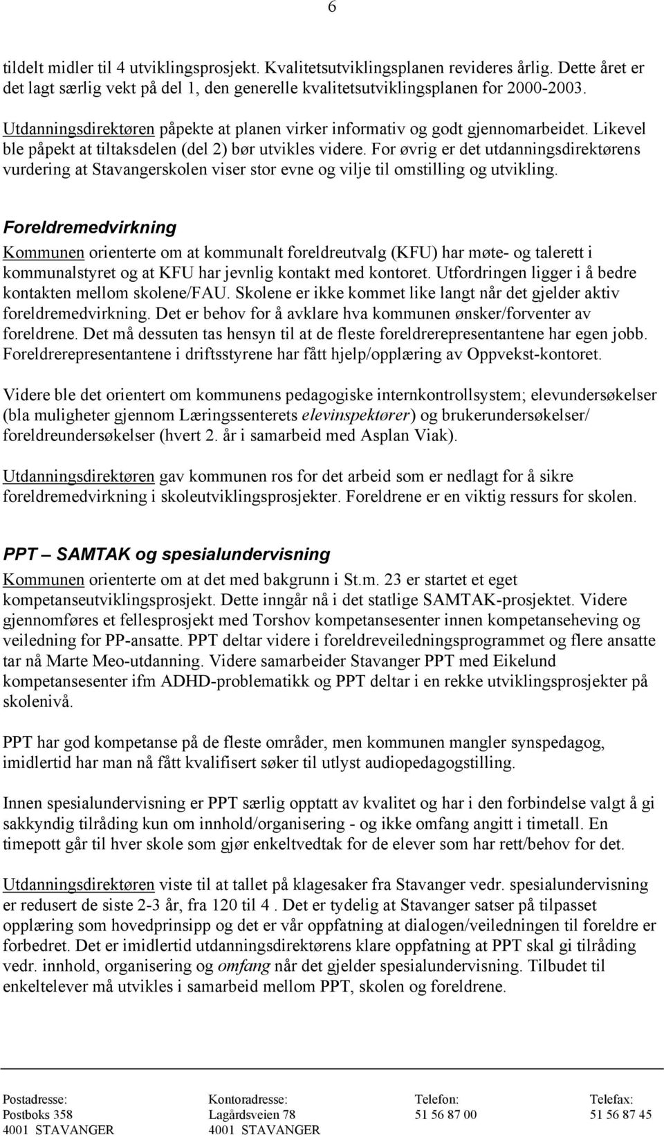 For øvrig er det utdanningsdirektørens vurdering at Stavangerskolen viser stor evne og vilje til omstilling og utvikling.