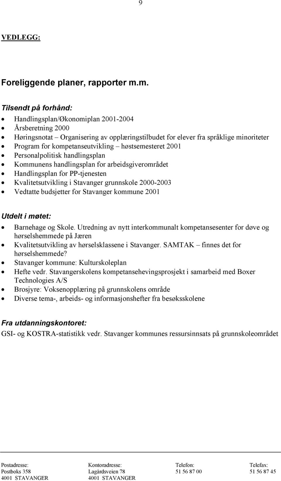 høstsemesteret 2001 Personalpolitisk handlingsplan Kommunens handlingsplan for arbeidsgiverområdet Handlingsplan for PP-tjenesten Kvalitetsutvikling i Stavanger grunnskole 2000-2003 Vedtatte