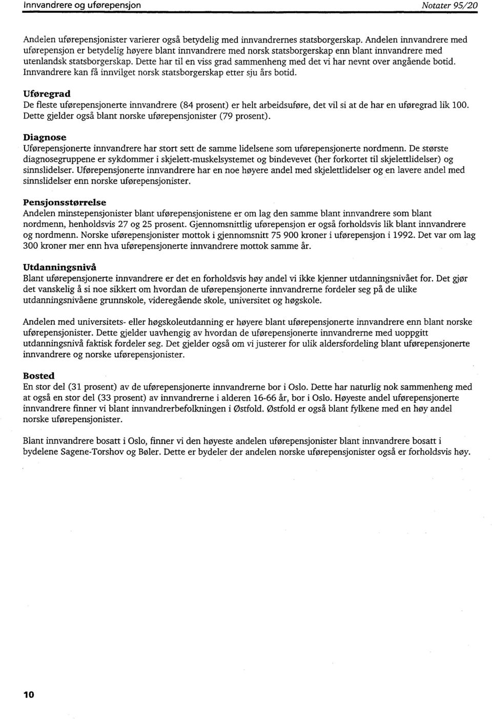 Dette har til en viss grad sammenheng med det vi har nevnt over angående botid. Innvandrere kan få innvilget norsk statsborgerskap etter sju års bodd.