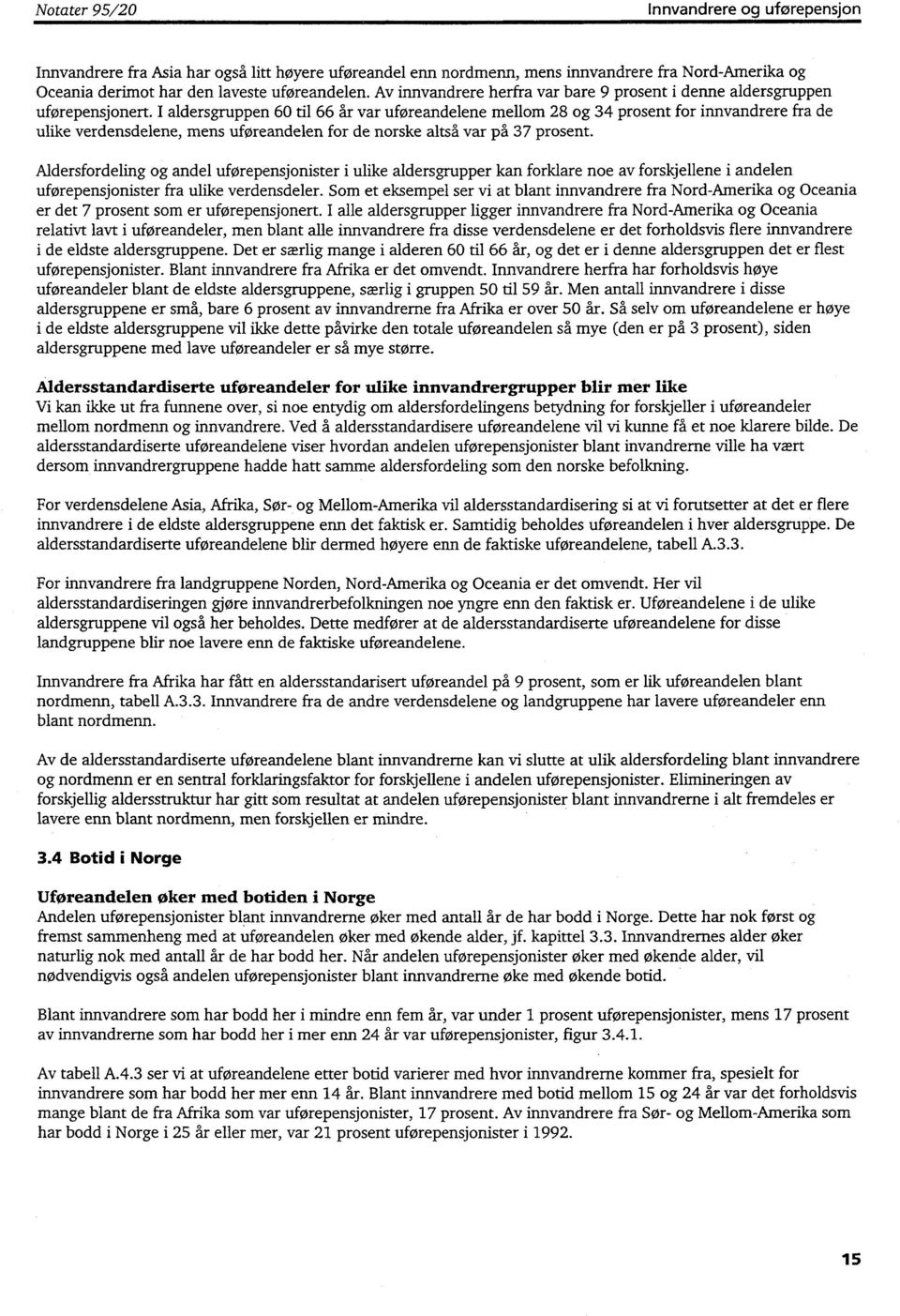 I aldersgruppen 60 til 66 ar var uføreandelene mellom 28 og 34 prosent for innvandrere fra de ulike verdensdelene, mens uføreandelen for de norske altså var på 37 prosent.