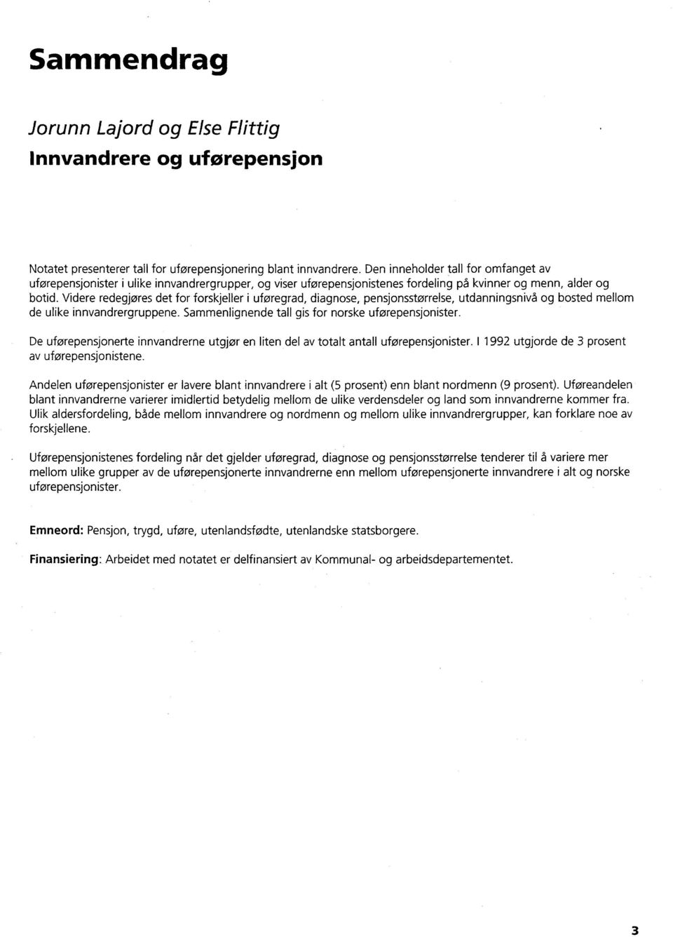 Videre redegjøres det for forskjeller i uføregrad, diagnose, pensjonsstørrelse, utdanningsnivå og bosted mellom de ulike innvandrergruppene. Sammenlignende tall gis for norske uførepensjonister.