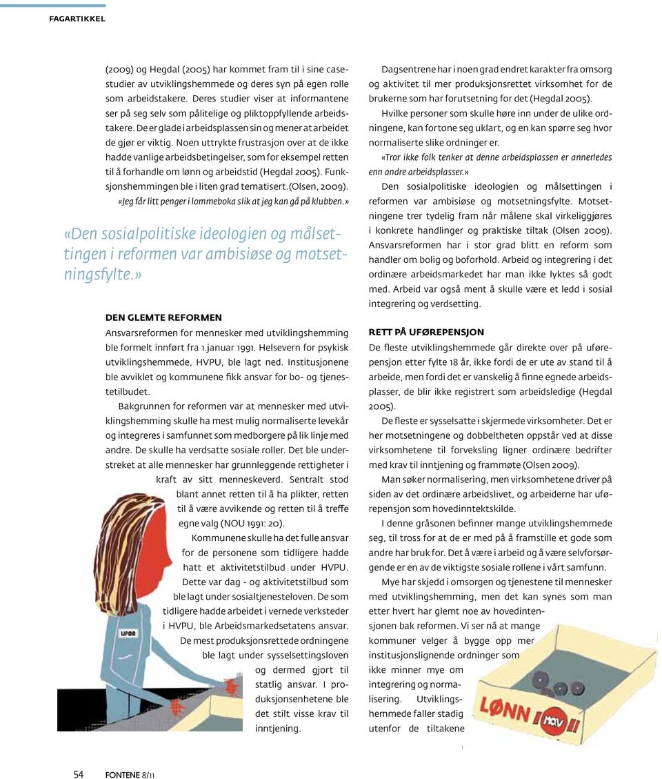 Noen uttrykte frustrasjon over at de ikke hadde vanlige arbeidsbetingelser, som for eksempel retten til å forhandle om lønn og arbeidstid (Hegdal 2005). Funksjonshemmingen ble i liten grad tematisert.