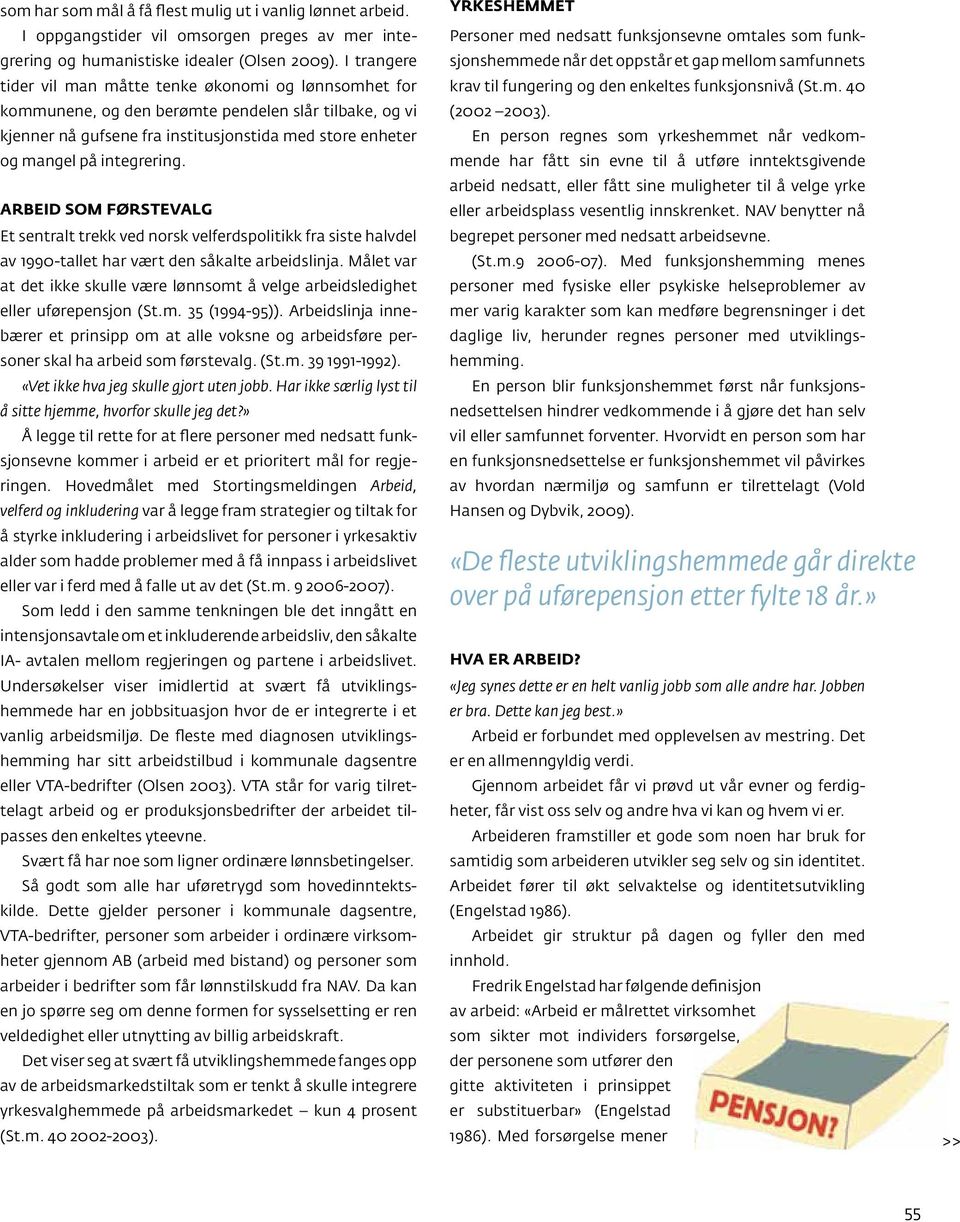 integrering. Arbeid som førstevalg Et sentralt trekk ved norsk velferdspolitikk fra siste halvdel av 1990-tallet har vært den såkalte arbeidslinja.