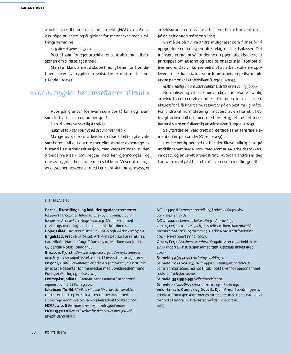 (Hegdal, 2005). «Noe av trygden bør omdefineres til lønn.» Hvor går grensen for hvem som bør få lønn og hvem som fortsatt skal ha uførepensjon? Den vil være vanskelig å trekke.