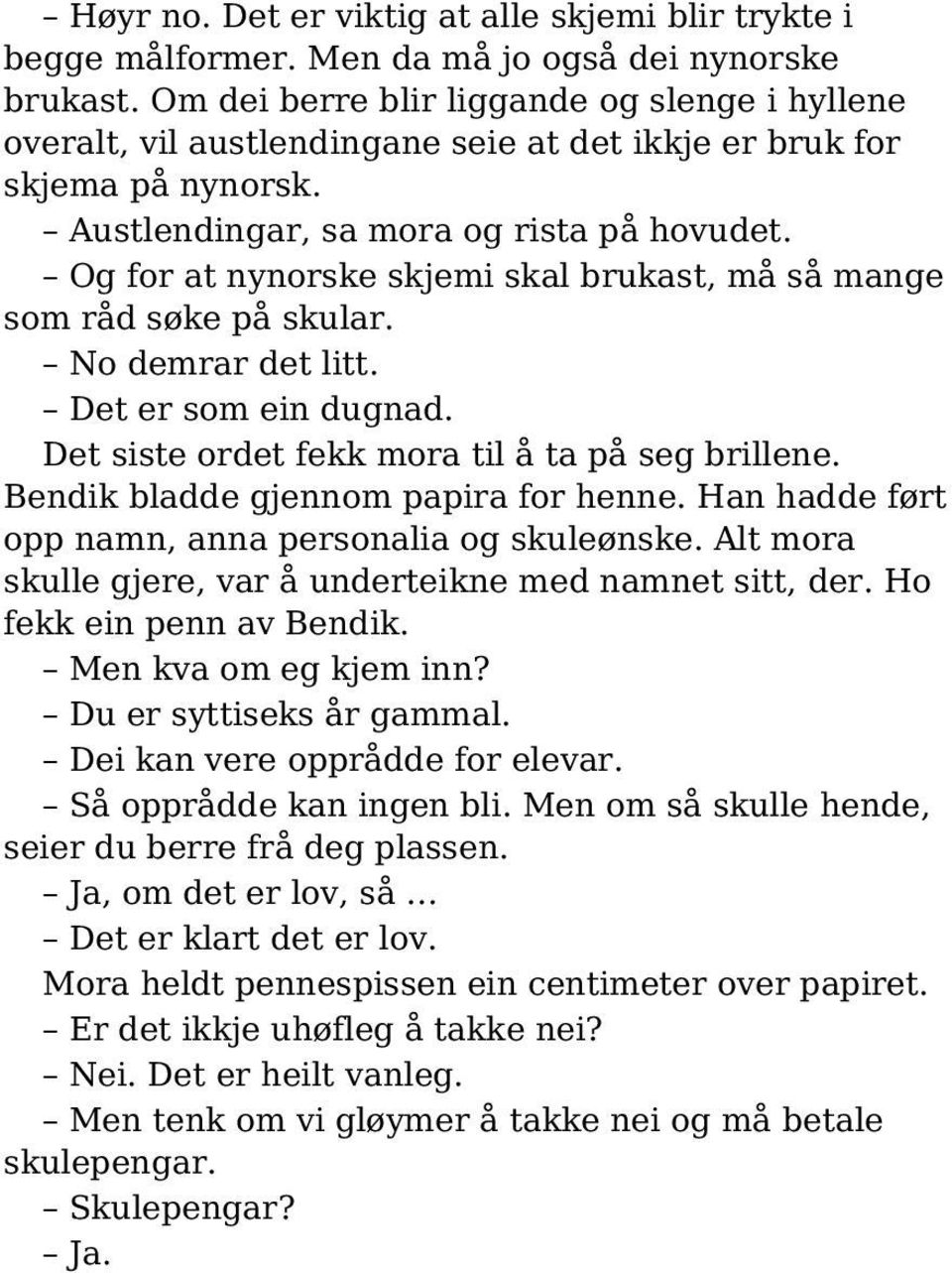 Og for at nynorske skjemi skal brukast, må så mange som råd søke på skular. No demrar det litt. Det er som ein dugnad. Det siste ordet fekk mora til å ta på seg brillene.