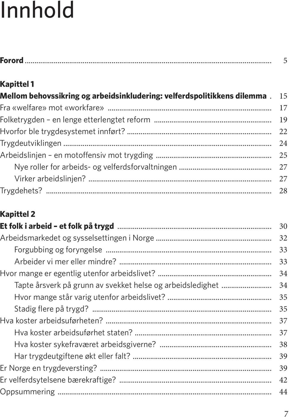 ... 27 Trygdehets?... 28 Kapittel 2 Et folk i arbeid et folk på trygd... 30 Arbeidsmarkedet og sysselsettingen i Norge... 32 Forgubbing og foryngelse... 33 Arbeider vi mer eller mindre?