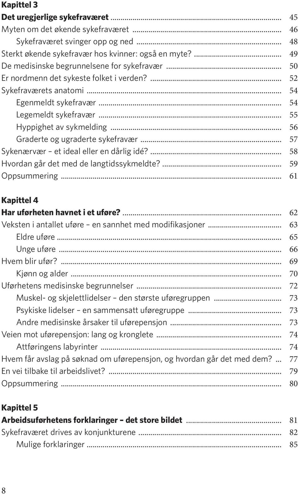 .. 55 Hyppighet av sykmelding... 56 Graderte og ugraderte sykefravær... 57 Sykenærvær et ideal eller en dårlig idé?... 58 Hvordan går det med de langtidssykmeldte?... 59 Oppsummering.