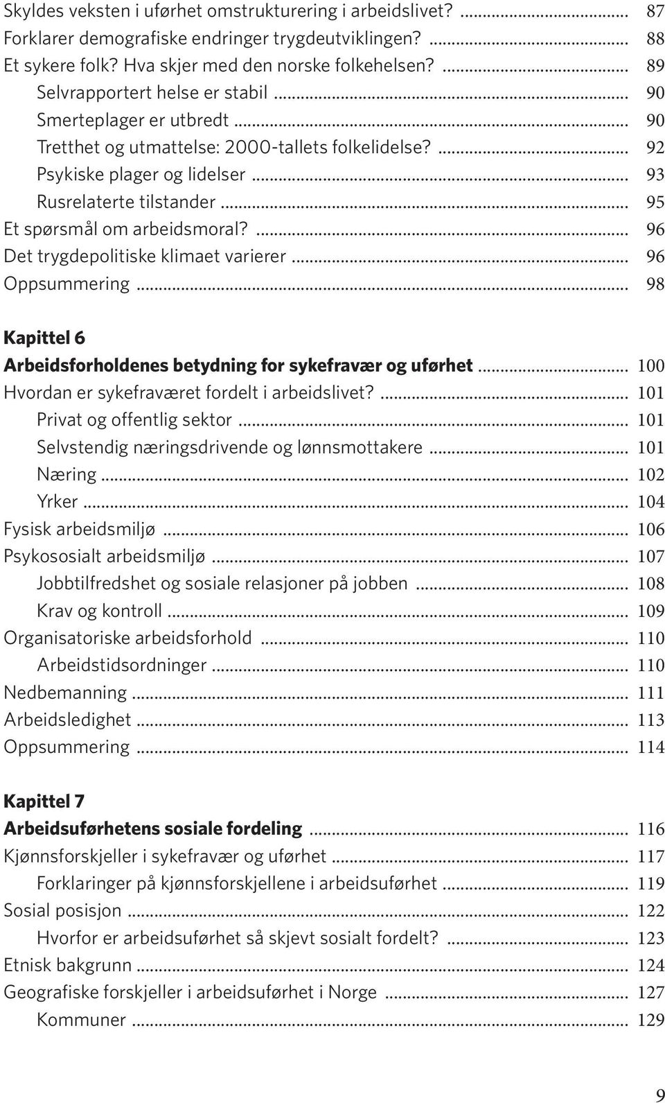 .. 95 Et spørsmål om arbeidsmoral?... 96 Det trygdepolitiske klimaet varierer... 96 Oppsummering... 98 Kapittel 6 Arbeidsforholdenes betydning for sykefravær og uførhet.