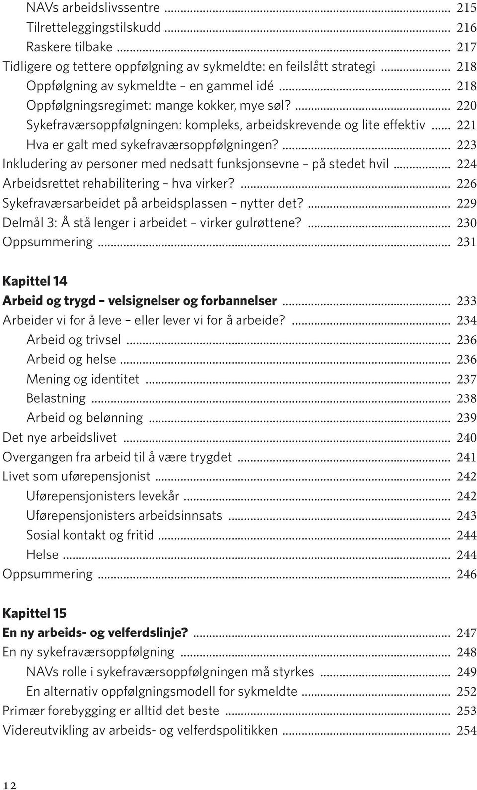 ... 223 Inkludering av personer med nedsatt funksjonsevne på stedet hvil... 224 Arbeidsrettet rehabilitering hva virker?... 226 Sykefraværsarbeidet på arbeidsplassen nytter det?