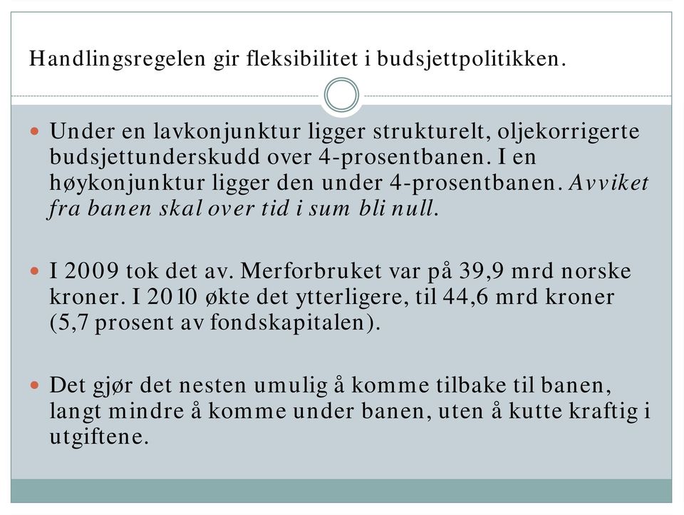 I en høykonjunktur ligger den under 4-prosentbanen. Avviket fra banen skal over tid i sum bli null. I 2009 tok det av.