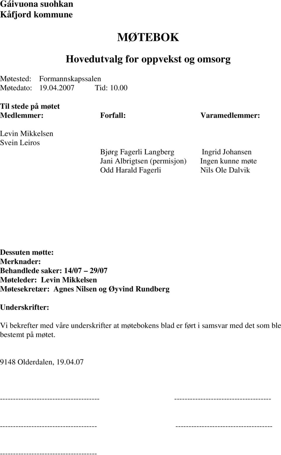 Ingrid Johansen Ingen kunne møte Nils Ole Dalvik Dessuten møtte: Merknader: Behandlede saker: 14/07 29/07 Møteleder: Levin Mikkelsen Møtesekretær: Agnes Nilsen og Øyvind Rundberg Underskrifter: Vi