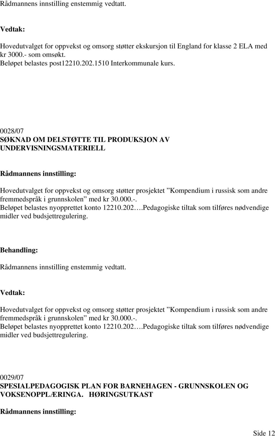 Beløpet belastes nyopprettet konto 12210.202.Pedagogiske tiltak som tilføres nødvendige midler ved budsjettregulering.