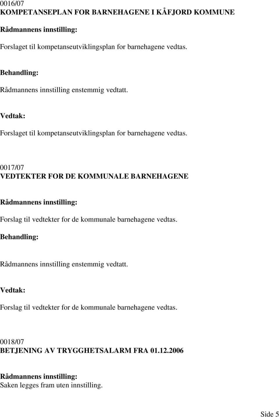 0017/07 VEDTEKTER FOR DE KOMMUNALE BARNEHAGENE Forslag til vedtekter for de kommunale barnehagene vedtas.