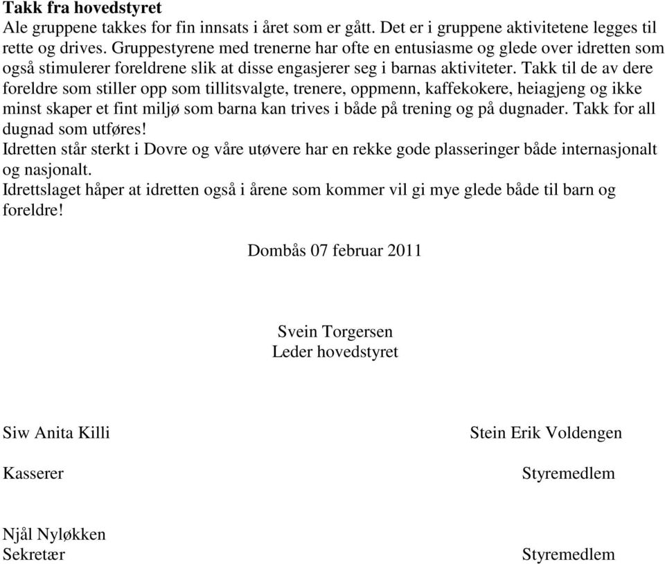 Takk til de av dere foreldre som stiller opp som tillitsvalgte, trenere, oppmenn, kaffekokere, heiagjeng og ikke minst skaper et fint miljø som barna kan trives i både på trening og på dugnader.