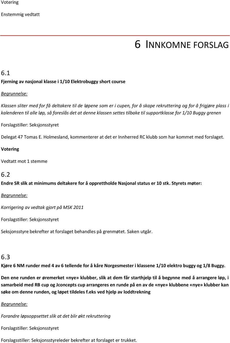 kalenderen til alle løp, så foreslås det at denne klassen settes tilbake til supportklasse for 1/10 Buggy grenen Forslagstiller: Seksjonsstyret Delegat 47 Tomas E.