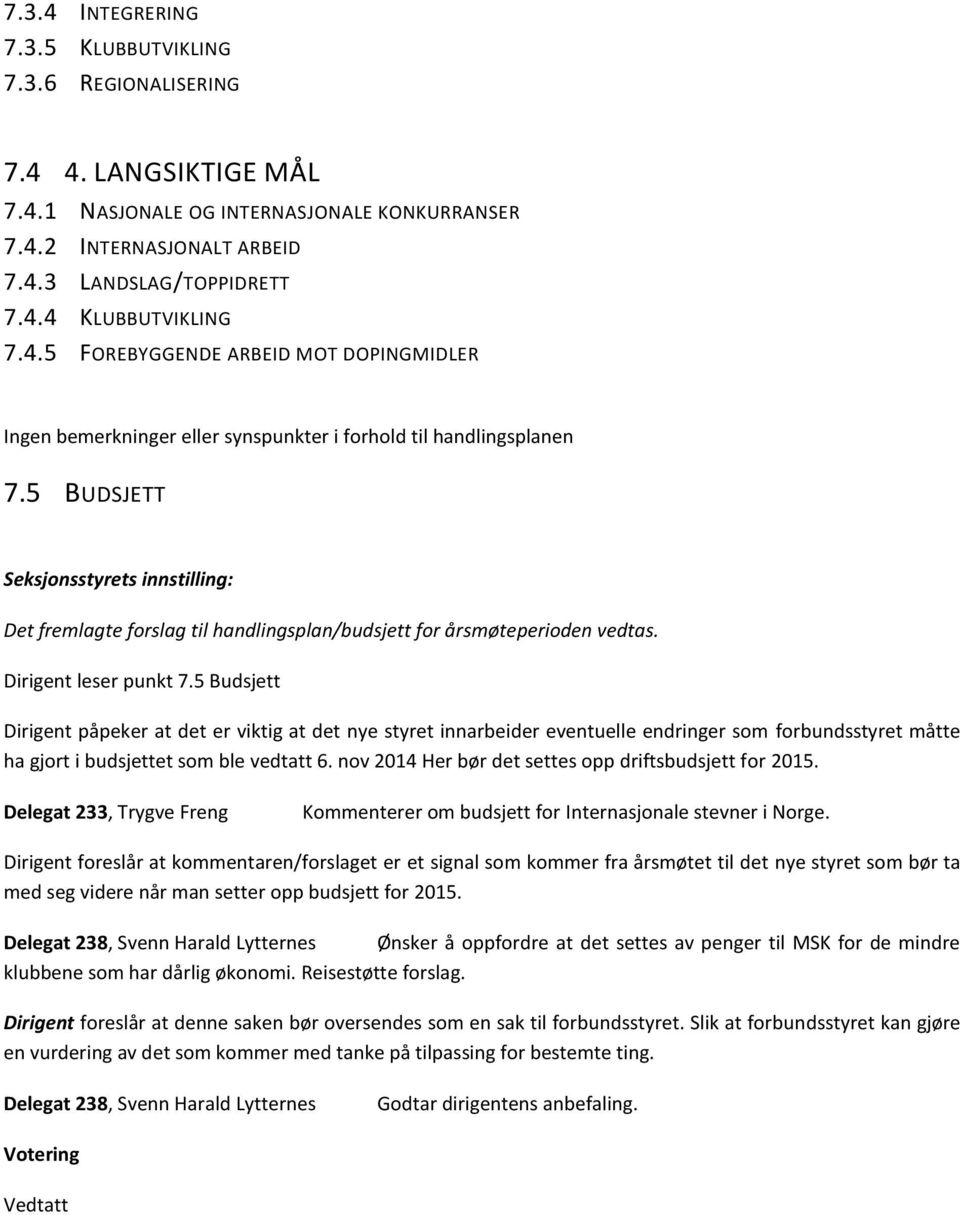 Dirigent leser punkt 7.5 Budsjett Dirigent påpeker at det er viktig at det nye styret innarbeider eventuelle endringer som forbundsstyret måtte ha gjort i budsjettet som ble vedtatt 6.