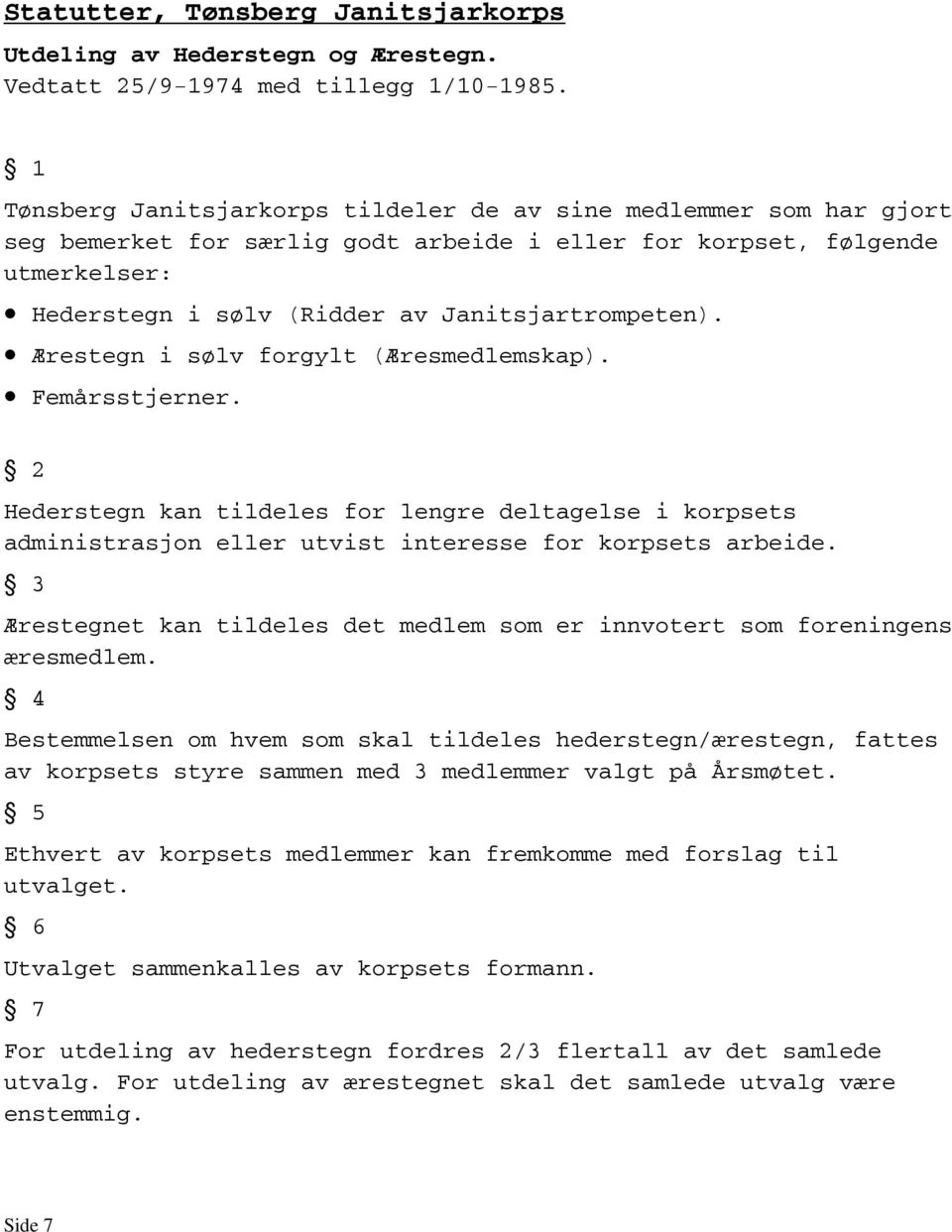 Ærestegn i sølv forgylt (Æresmedlemskap). Femårsstjerner. 2 Hederstegn kan tildeles for lengre deltagelse i korpsets administrasjon eller utvist interesse for korpsets arbeide.