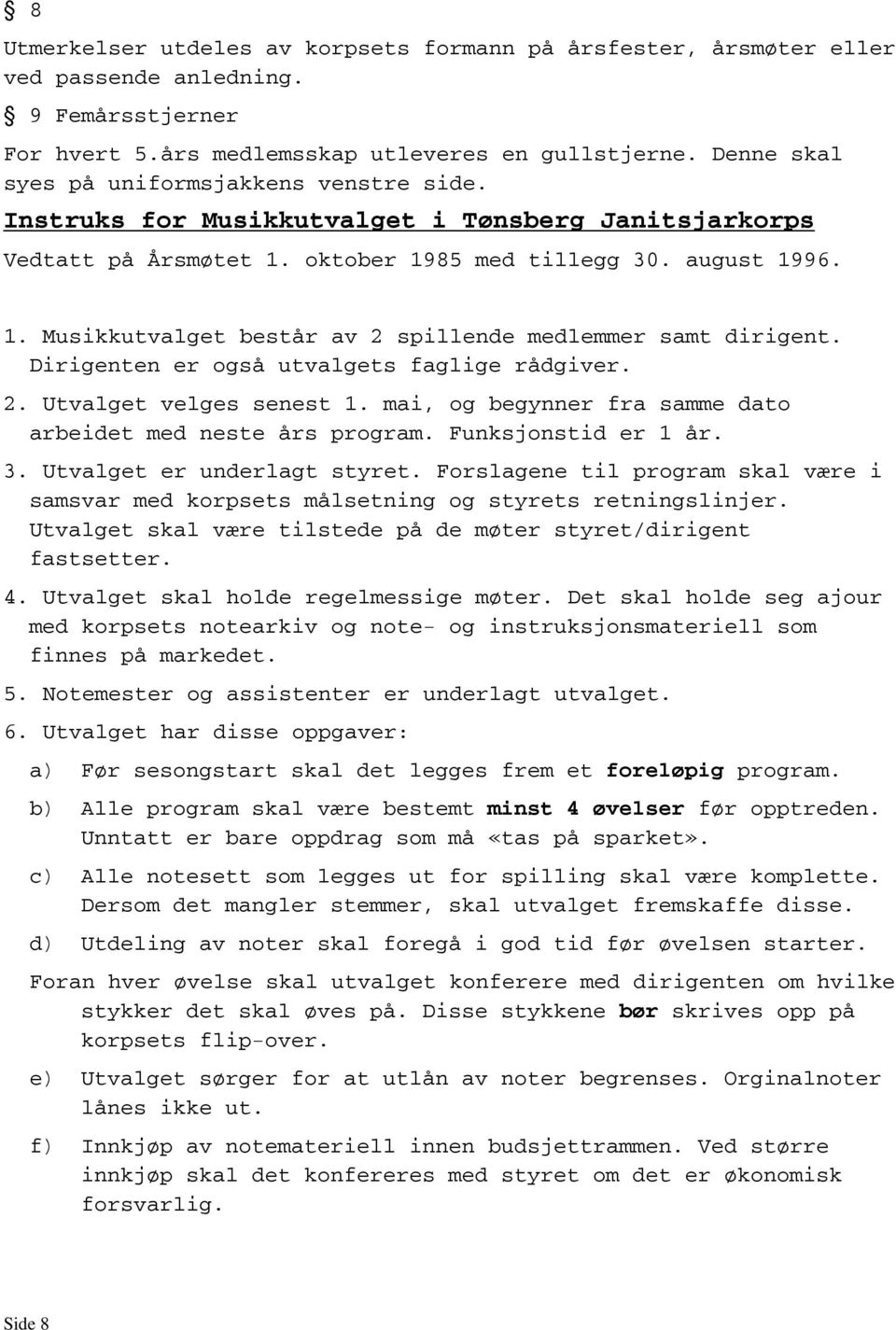 Dirigenten er også utvalgets faglige rådgiver. 2. Utvalget velges senest 1. mai, og begynner fra samme dato arbeidet med neste års program. Funksjonstid er 1 år. 3. Utvalget er underlagt styret.