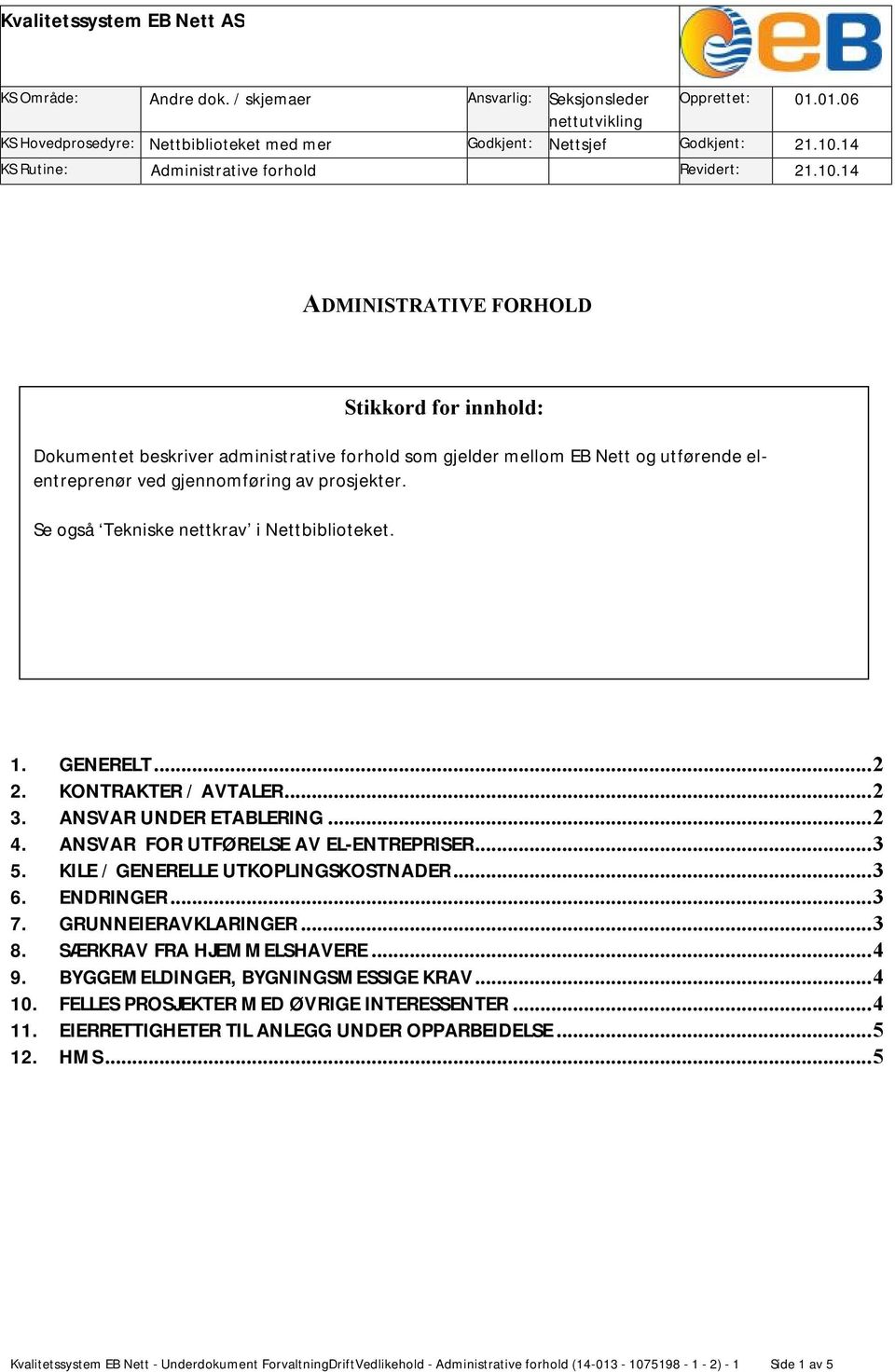 14 ADMINISTRATIVE FORHOLD Stikkord for innhold: Dokumentet beskriver administrative forhold som gjelder mellom EB Nett og utførende elentreprenør ved gjennomføring av prosjekter.