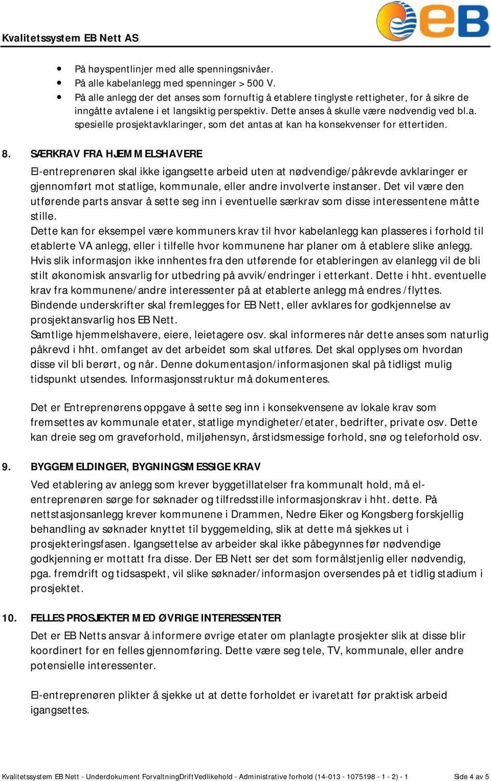 8. SÆRKRAV FRA HJEMMELSHAVERE El-entreprenøren skal ikke igangsette arbeid uten at nødvendige/påkrevde avklaringer er gjennomført mot statlige, kommunale, eller andre involverte instanser.