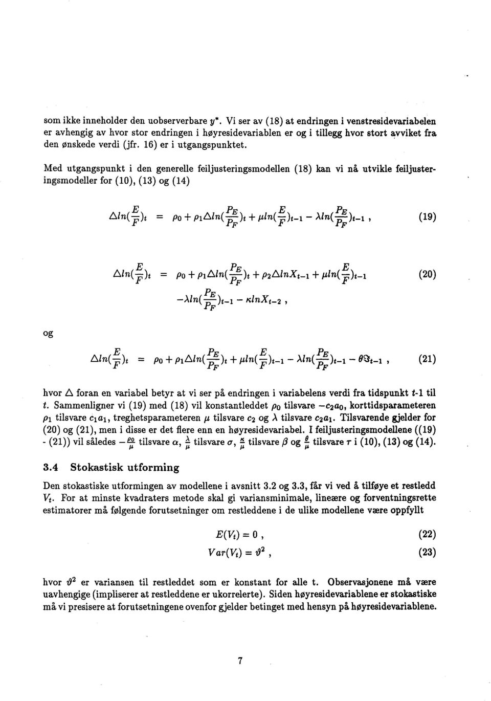 Med utgangspunkt i den generelle feiljusteringsmodellen (18) kan vi nå utvikle feiljusteringsmodeller for (10), (13) og (14) E PE E PE Aln( F )t = Po + pialn( )t pin(-- F )t-i - Aln( )t-i PF PF (19)