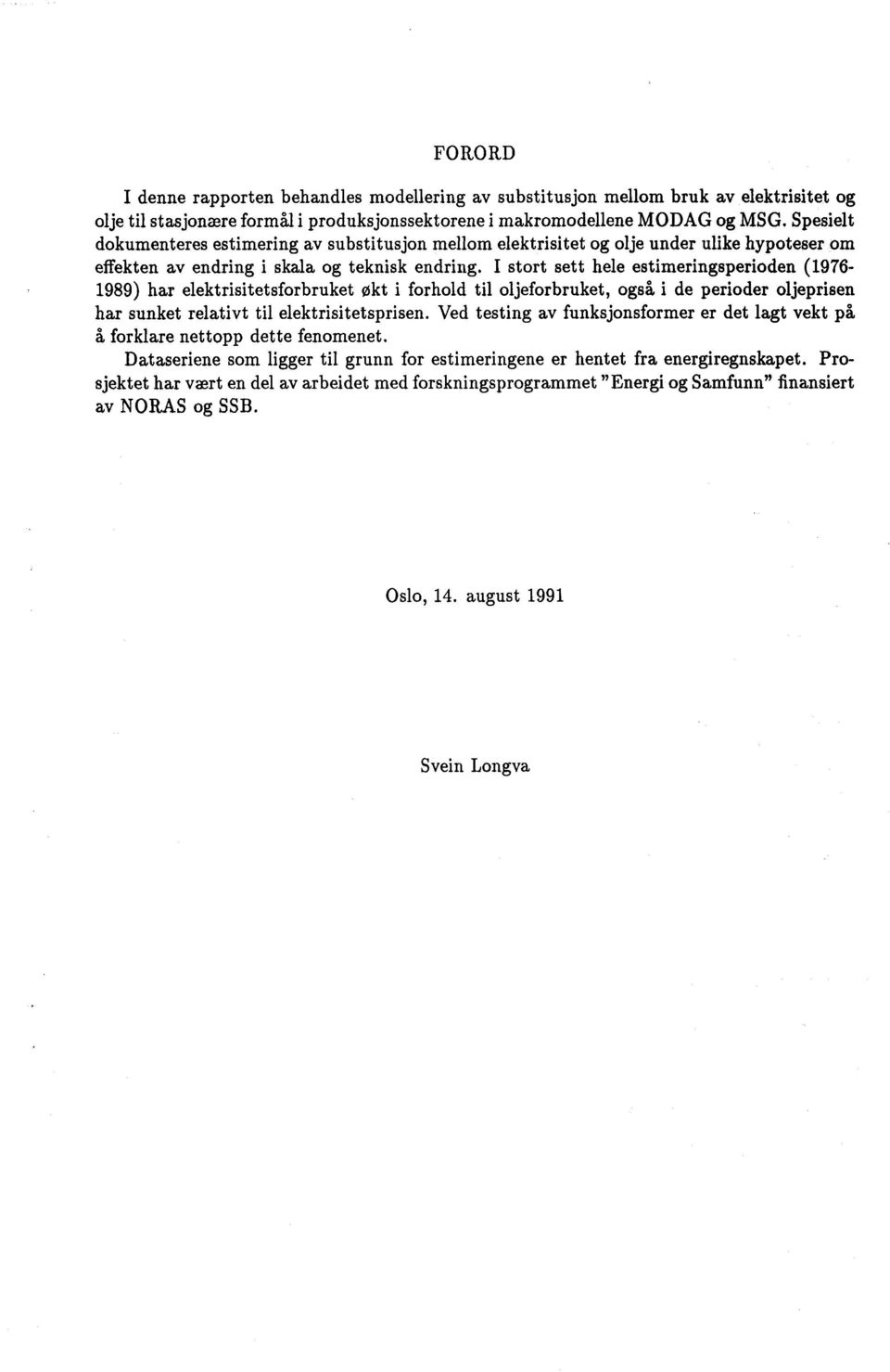 I stort sett hele estimeringsperioden (1976-1989) har elektrisitetsforbruket økt i forhold til oljeforbruket, også i de perioder oljeprisen har sunket relativt til elektrisitetsprisen.