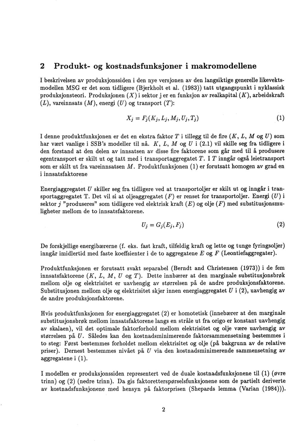 Produksjonen (X) i sektor j er en funksjon av realkapital (K), arbeidskraft (L), vareinnsats (M), energi (U) og transport (T): xi = Fj(K,L,M, U,Tj) (1) I denne produktfunksjonen er det en ekstra