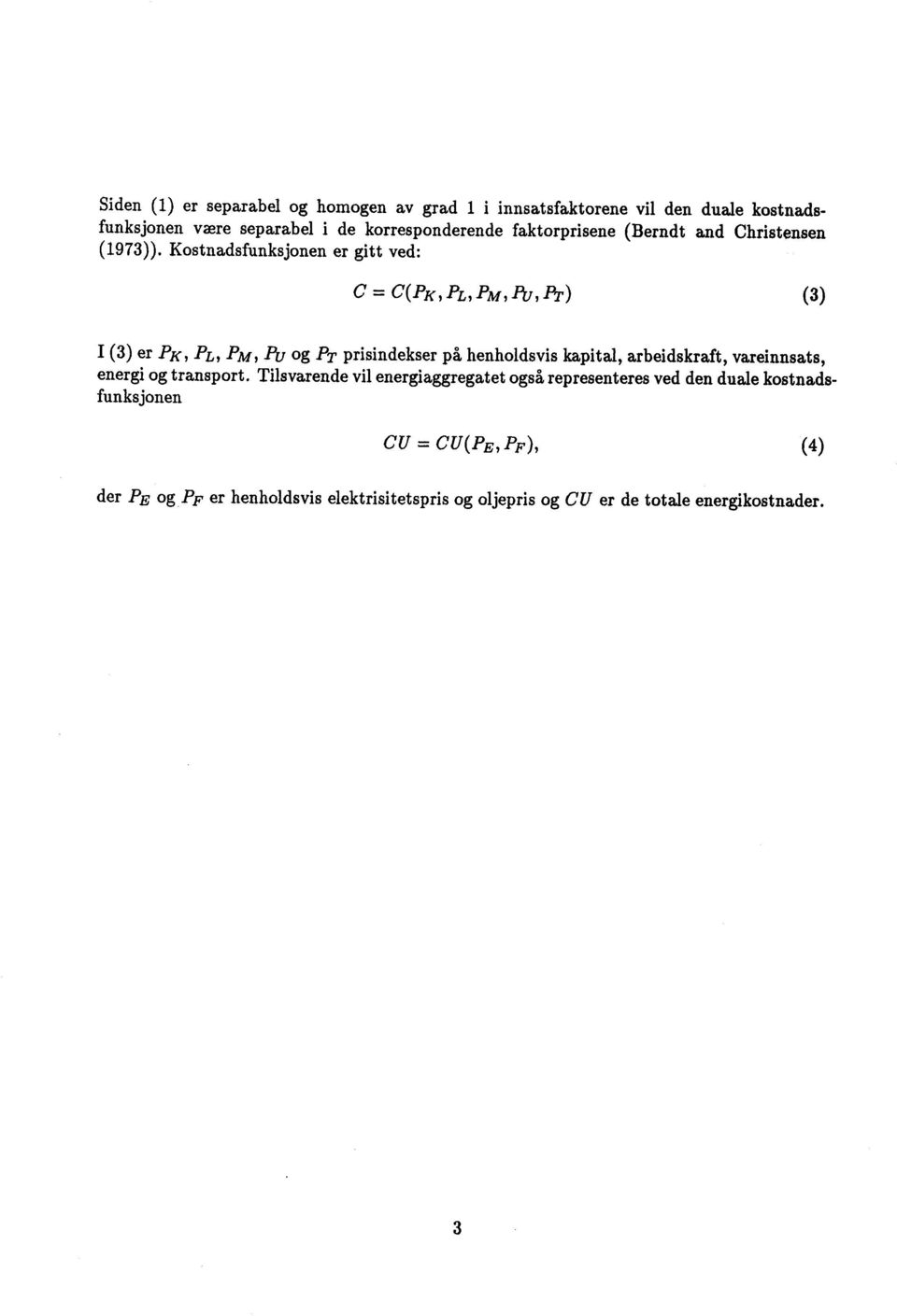 Kostnadsfunksjonen er gitt ved: C = C(PK, PL, Pm Pu PT) (3) I (3) er PK, PL, Pm Pu og PT prisindekser på henholdsvis kapital,