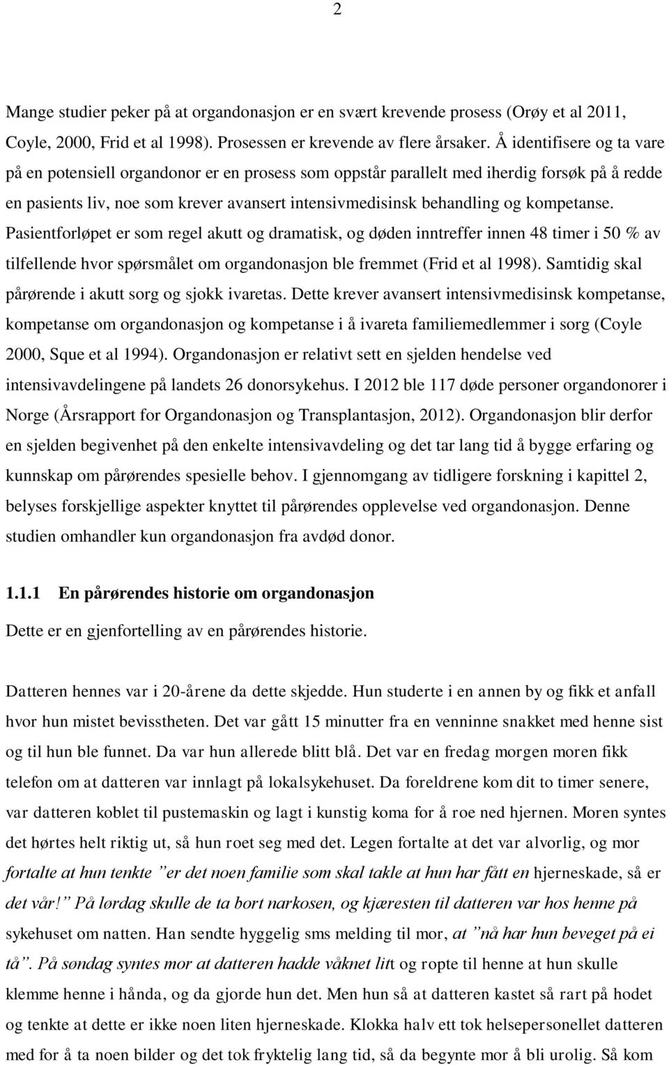 kompetanse. Pasientforløpet er som regel akutt og dramatisk, og døden inntreffer innen 48 timer i 50 % av tilfellende hvor spørsmålet om organdonasjon ble fremmet (Frid et al 1998).