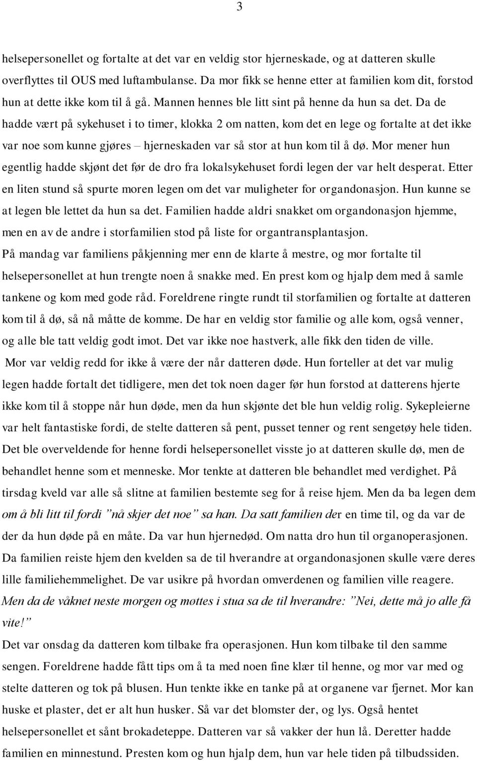 Da de hadde vært på sykehuset i to timer, klokka 2 om natten, kom det en lege og fortalte at det ikke var noe som kunne gjøres hjerneskaden var så stor at hun kom til å dø.