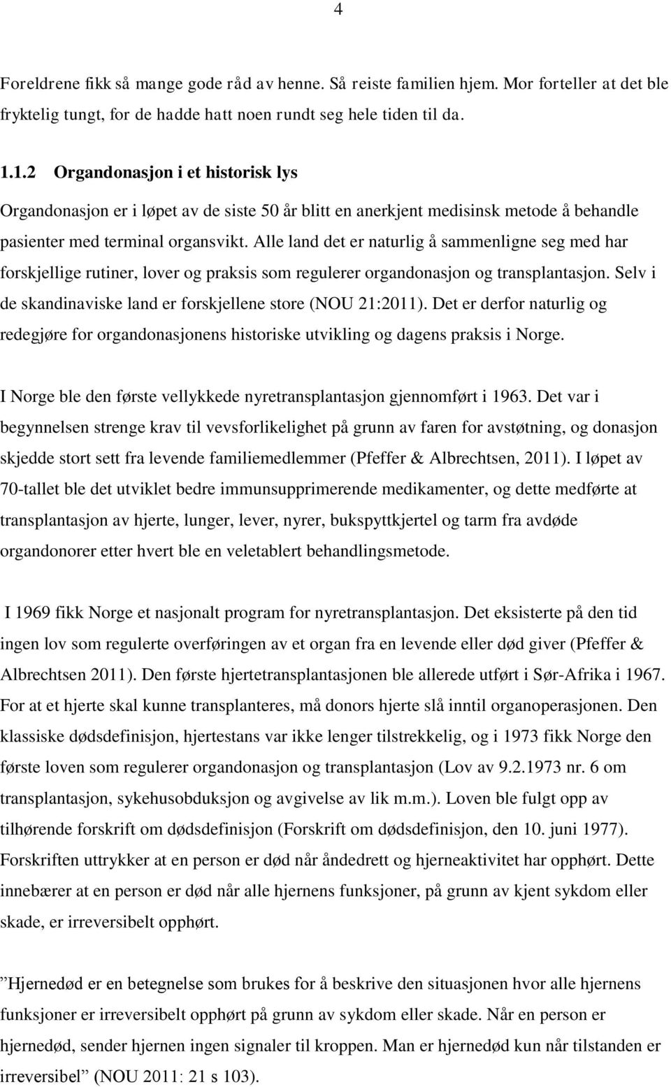 Alle land det er naturlig å sammenligne seg med har forskjellige rutiner, lover og praksis som regulerer organdonasjon og transplantasjon.