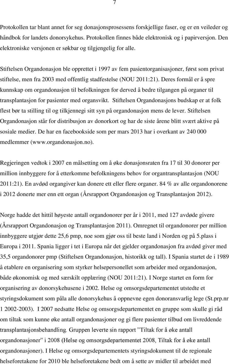 Stiftelsen Organdonasjon ble opprettet i 1997 av fem pasientorganisasjoner, først som privat stiftelse, men fra 2003 med offentlig stadfestelse (NOU 2011:21).