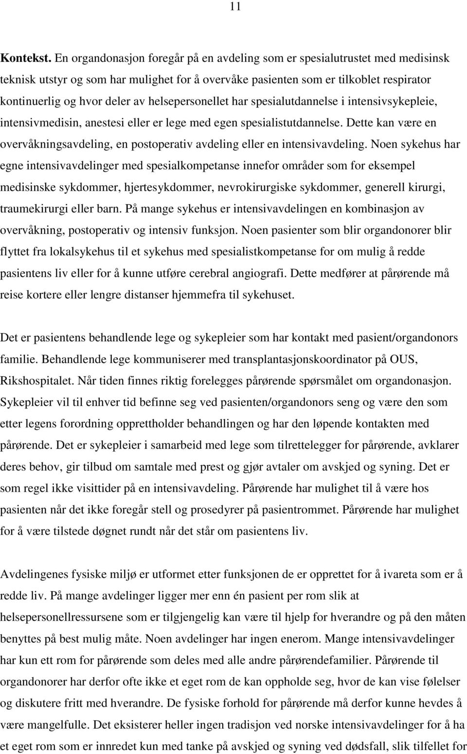 helsepersonellet har spesialutdannelse i intensivsykepleie, intensivmedisin, anestesi eller er lege med egen spesialistutdannelse.