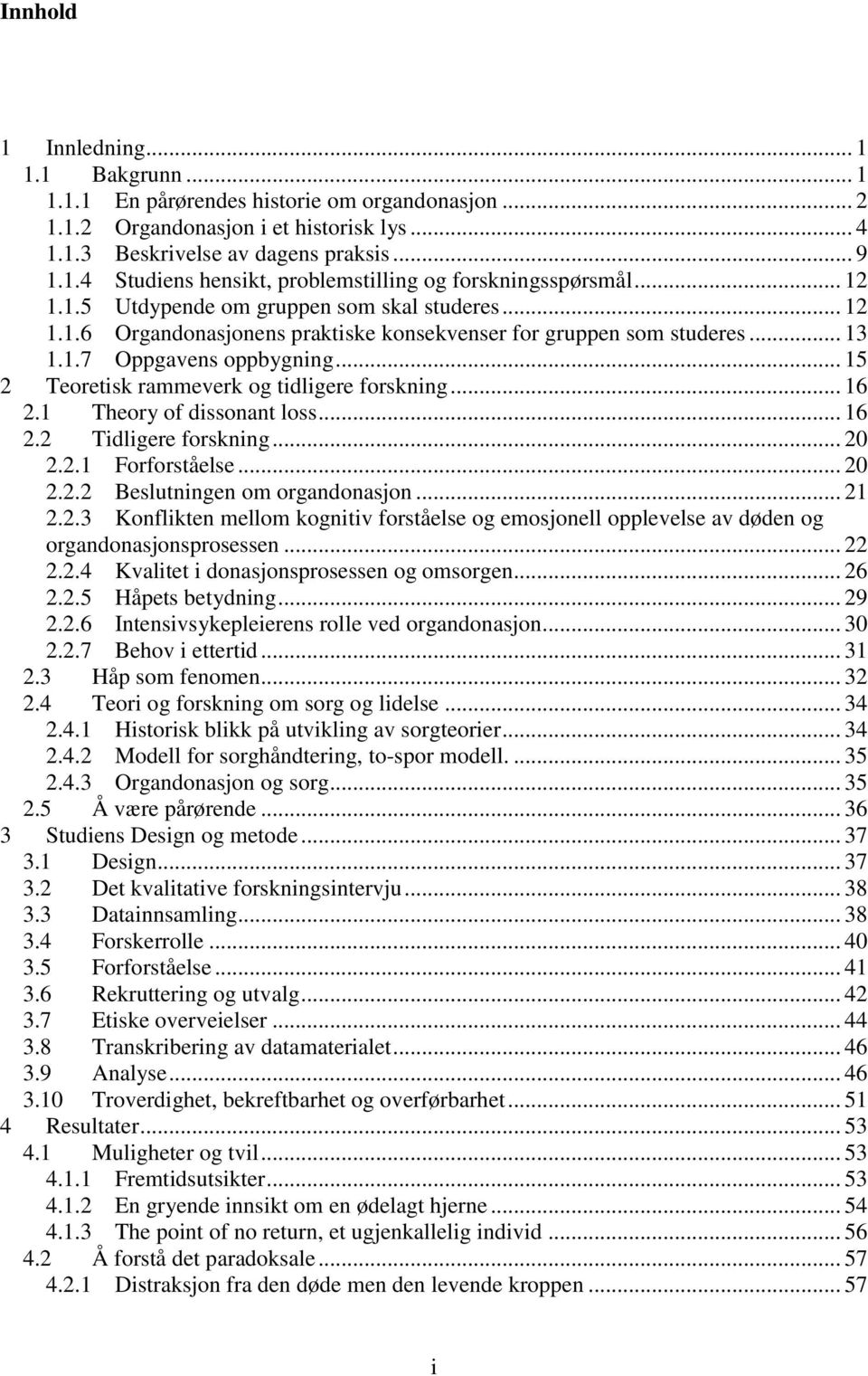 .. 15 2 Teoretisk rammeverk og tidligere forskning... 16 2.1 Theory of dissonant loss... 16 2.2 Tidligere forskning... 20 2.2.1 Forforståelse... 20 2.2.2 Beslutningen om organdonasjon... 21 2.2.3 Konflikten mellom kognitiv forståelse og emosjonell opplevelse av døden og organdonasjonsprosessen.