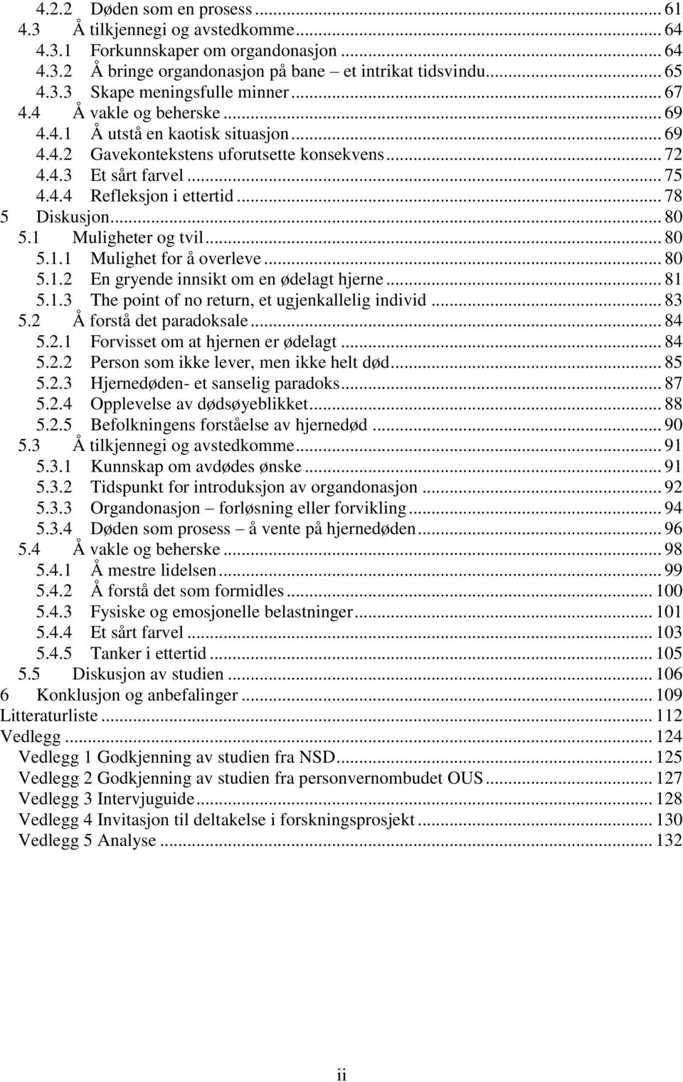 .. 80 5.1 Muligheter og tvil... 80 5.1.1 Mulighet for å overleve... 80 5.1.2 En gryende innsikt om en ødelagt hjerne... 81 5.1.3 The point of no return, et ugjenkallelig individ... 83 5.