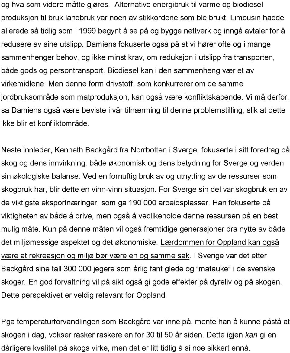 Damiens fokuserte også på at vi hører ofte og i mange sammenhenger behov, og ikke minst krav, om reduksjon i utslipp fra transporten, både gods og persontransport.