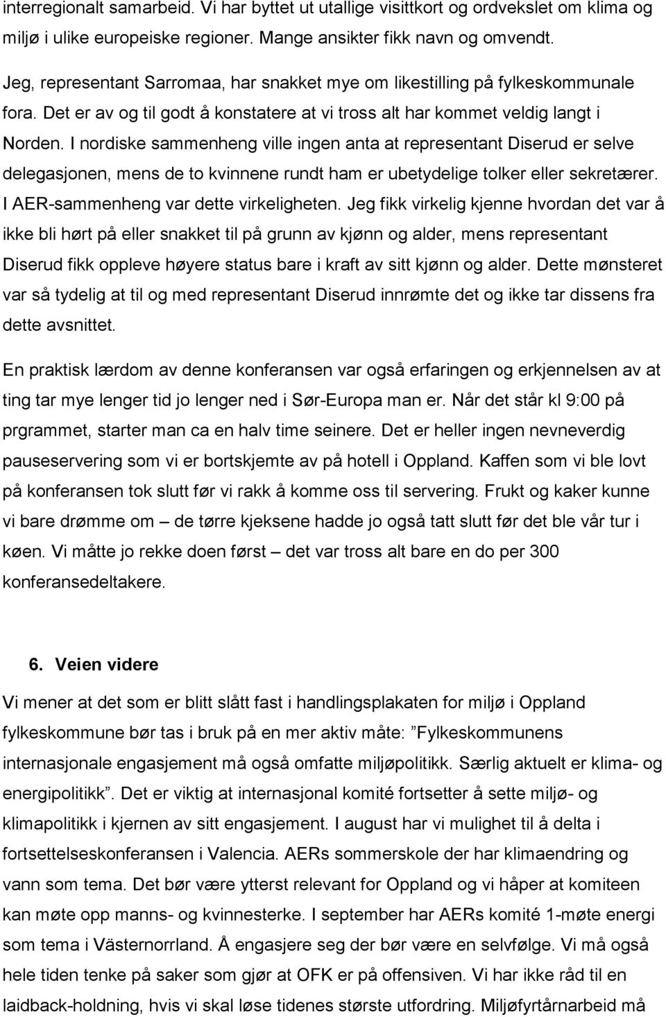 I nordiske sammenheng ville ingen anta at representant Diserud er selve delegasjonen, mens de to kvinnene rundt ham er ubetydelige tolker eller sekretærer. I AER-sammenheng var dette virkeligheten.